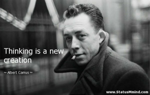 Thinking is a new creation Albert Camus Quotes StatusMindcom