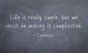 Lifeis really simple, but we insist on making it complicated ...