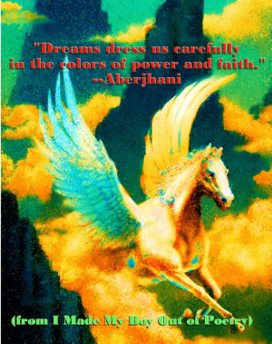 Dreams dress us carefully in the colors of power and faith.”