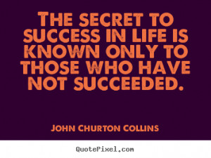 The secret to success in life is known only to those who have not ...