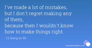 ve made a lot of mistakes, but I don't regret making any of them ...