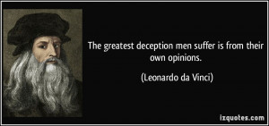 The greatest deception men suffer is from their own opinions ...