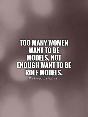 ... want to be models, not enough want to be role models Picture Quote #1
