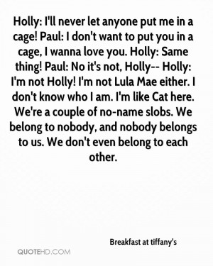 Holly: I'll never let anyone put me in a cage! Paul: I don't want to ...