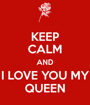 KEEP CALM AND I LOVE YOU MY QUEEN - KEEP CALM AND CARRY ON Image ...