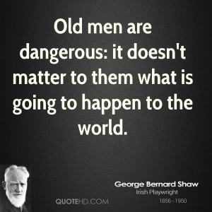 Old men are dangerous: it doesn't matter to them what is going to ...
