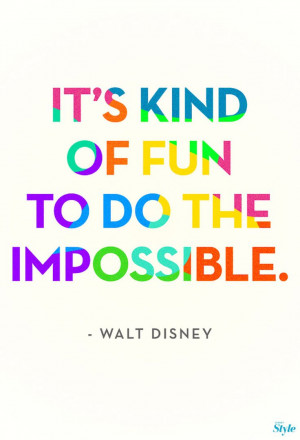 ... who knows something about doing the impossible, it’s Walt Disney