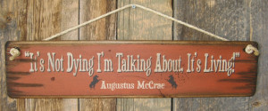 It's Not Dying I'm Talking About, It's Living- Augustus McCrae ...