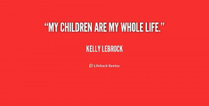 quote Kelly LeBrock my children are my whole life 194619 png