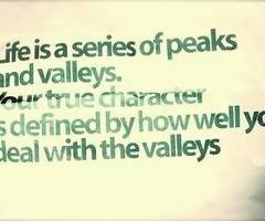 Life is a series of Peaks and Valleys...
