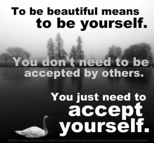 ... need to be accepted by others. You just need to accept yourself