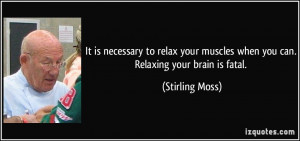 is necessary to relax your muscles when you can. Relaxing your brain ...
