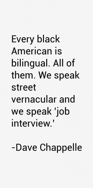 Every black American is bilingual. All of them. We speak street ...