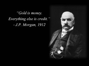 Gold is money Everything else is credit.