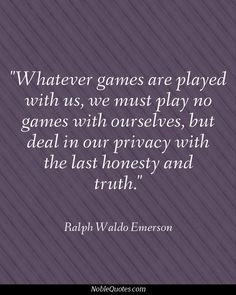 with us, we must play no games with ourselves, but deal in our privacy ...