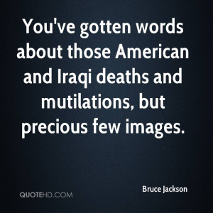You've gotten words about those American and Iraqi deaths and ...