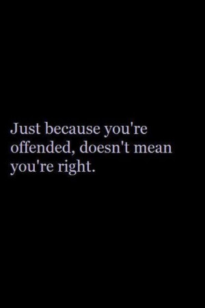 Just because you're offended ...