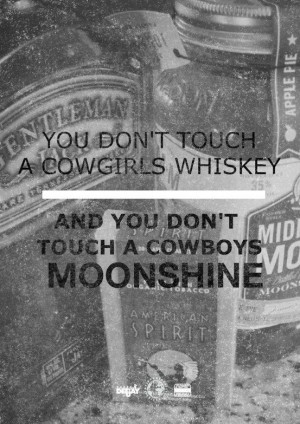 Dont touch my whiskey but ill sure take the moonshine to