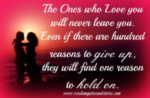 The ones who love you will never leave you. Even if there are hundred ...