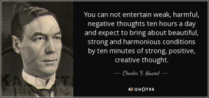 You can not entertain weak, harmful, negative thoughts ten hours a day ...