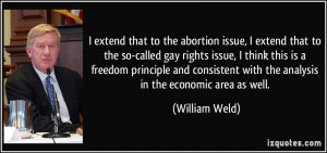 to the abortion issue, I extend that to the so-called gay rights issue ...