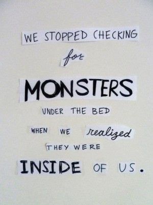 EVERYBODY HAS A MONSTER INSIDE THEM...ITS HOW U CONTROL IT!!! :)