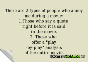 types of people who annoy me during a movie:1.Those who say a quote ...
