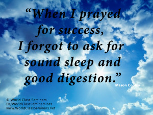 ... forgot to ask for sound sleep and good digestion.” – Mason Cooley