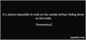 It is almost impossible to smile on the outside without feeling better ...