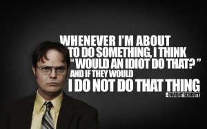 Before I do anything I ask myself Would an idiot do that and if the ...