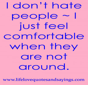 don’t hate people ~ I just feel comfortable when they are not ...