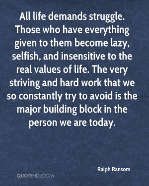 All life demands struggle. Those who have everything given to them ...