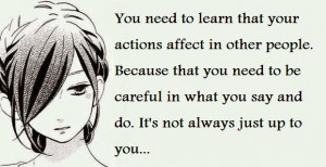 You need to learn that your actions affect inother people. Because ...