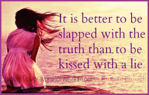 ... com the truth is always better it is better to be slapped with the