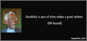 Durability is part of what makes a great athlete. - Bill Russell