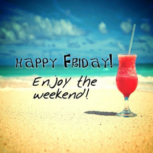 Happy friday! Enjoy the weekend - beach - drinks - cocktails