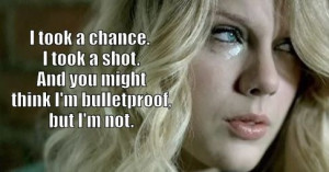 ... . And you might think I'm bulletproof, but I'm not.