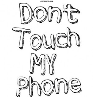 my Phone Quotes Dont Touch my Phone