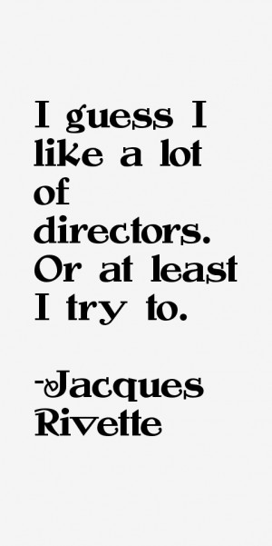 guess I like a lot of directors Or at least I try to
