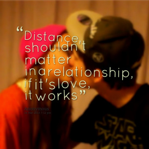 Quotes Picture: distance shouldn't matter in a relationship, if it's ...