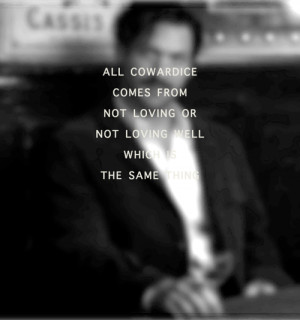 All cowardice comes from not loving or not loving well which is the ...