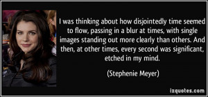 ... , every second was significant, etched in my mind. - Stephenie Meyer