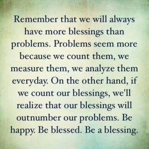 Count your blessings. Name them one by one. Count your many blessings ...