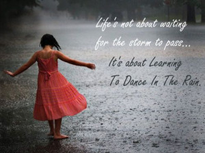 Life is not about waiting for the storm to pass. It's about learning ...