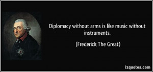 ... without arms is like music without instruments. - Frederick The Great