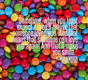 Sometime, when you least expect it, you'll realise that someone loved ...