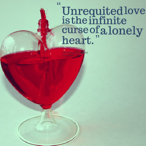 Quotes Picture: unrequited love is the infinite curse of a lonely ...