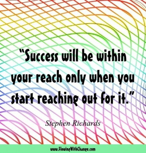 success will be within your reach only when you start reaching out for ...