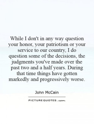 question your honor, your patriotism or your service to our country ...