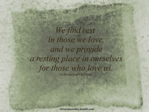 ... place in ourselves for those who love us. ~Saint Bernard of Clairvaux